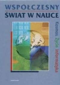 Współczesny świat w nauce. Kosmos, życie, informatyka - praca zbiorowa