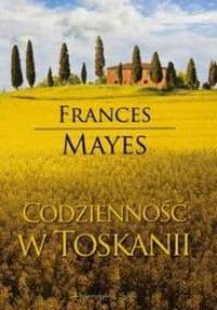 Codzienność w Toskanii - Frances Mayes