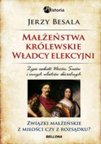 Małżeństwa królewskie. Władcy elekcyjni - Jerzy Besala