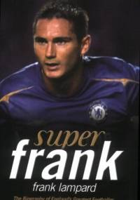 Super Frank: Frank Lampard: The Biography of England's Greatest Footballer - Douglas Thompson