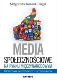 Media społecznościowe na rynku międzynarodowym. Perspektywa indywidualnych użytkowników - Małgorzata Bartosik-Purgat