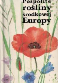 Pospolite rośliny środkowej Europy - praca zbiorowa