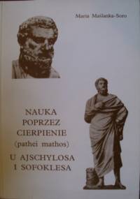Nauka poprzez cierpienie (pathei mathos) u Ajschylosa i Sofoklesa - Maria Maślanka-Soro
