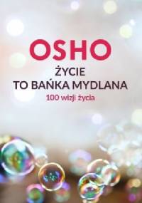 Życie to bańka mydlana. Sto sposobów patrzenia na życie - OSHO