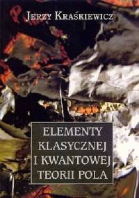 Elementy klasycznej i kwantowej teorii pola - Jerzy Kraśkiewicz
