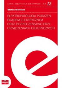Elektropatologia porażeń prądem elektrycznym oraz bezpieczeństwo przy urządzeniach elektrycznych. Zeszyty dla elektryków - nr 12 - Stefan Gierlotka