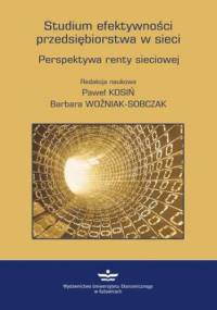 Studium efektywności przedsiębiorstwa w sieci. Perspektywa renty sieciowej - Woźniak-Sobczak Barbara, Kosiń Paweł