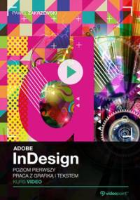 Adobe InDesign CC. Kurs video. Poziom pierwszy. Praca z grafiką i tekstem - Paweł Zakrzewski