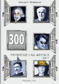 300 uczonych prywatnie i na wesoło. Tom 1 - Andrzej Kajetan Wróblewski