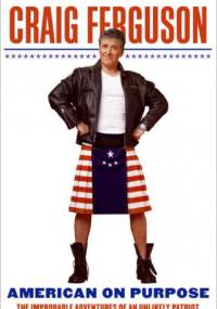 American on Purpose: The Improbable Adventures of an Unlikely Patriot - Craig Ferguson