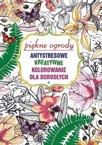 Antystresowe kreatywne kolorowanie dla dorosłych: Piękne ogrody