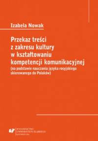 Przekaz treści z zakresu kultury w kształtowaniu kompetencji komunikacyjnej (na podstawie nauczania języka rosyjskiego skierowanego do Polaków) - Nowak Izabela