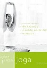 Szybka i prosta joga. 5-minutowe ćwiczenia dla każdego, o każdej porze dnia, wszędzie - Christina Brown