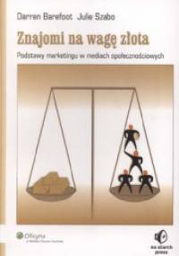 Znajomi na wagę złota. Podstawy marketingu w mediach społecznościowych - Darren Barefoot, Julie Szabo