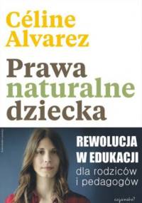 Prawa naturalne dziecka. Rewolucja w edukacji dla rodziców i pedagogów - Alvarez Céline
