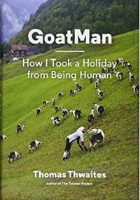 GoatMan: How I Took a Holiday from Being Human - Thomas Thwaites