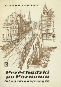 Przechadzki po Poznaniu lat międzywojennych - Zbigniew Zakrzewski