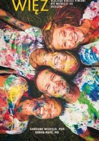 Więź. Dlaczego rodzice powinni być ważniejsi od kolegów - Gabor Maté, Gordon Neufeld