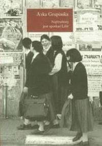 Najtrudniej jest spotkać Lilit. Opowieści chasydzkich kobiet - Anka Grupińska