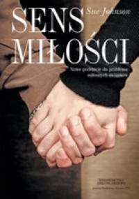 SENS MIŁOŚCI Nowe podejście do problemu miłosnych związków - Sue Johnson