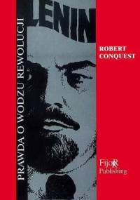 Lenin. Prawda o wodzu rewolucji - Robert Conquest