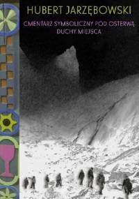Cmentarz Symboliczny pod Osterwą. Duchy Miejsca - Hubert Jarzębowski