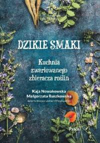 Dzikie smaki. Kuchnia zwariowanego zbieracza roślin - Małgorzata Ruszkowska-Macur, Kaja Nowakowska