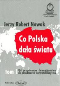 Co Polska dała światu. T. 1, Od przedmurza chrześcijaństwa do przedmurza antytotalitaryzmu - Jerzy Robert Nowak