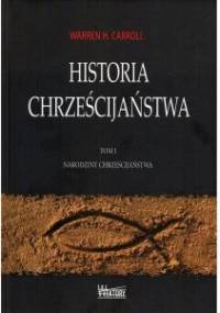 Historia Chrześcijaństwa. Tom I. Narodziny Chrześcijaństwa - Warren H. Carroll