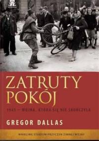 Zatruty pokój. 1945 – wojna, która się nie skończyła - Gregor Dallas