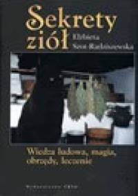 Sekrety ziół. Wiedza ludowa, magia, obrzędy, leczenie - Elżbieta Szot-Radziszewska