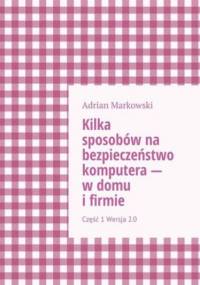 Kilka sposobów na bezpieczeństwo komputera -- w domu i firmie - Adrian Markowski