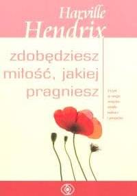Zdobędziesz miłość, jakiej pragniesz - Harville Hendrix