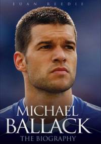 Michael Ballack: The Biography - Euan Reedie