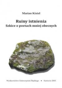 Ruiny istnienia. Szkice o poetach mniej obecnych - Marian Kisiel