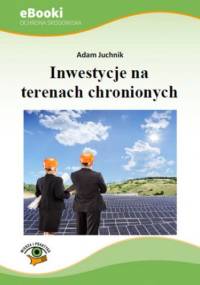 Inwestycje na terenach chronionych - Juchnik Adam