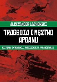 Tragedia i męstwo Afganu. Historia interwencji radzieckiej w Afganistanie. - Aleksander Lachowski