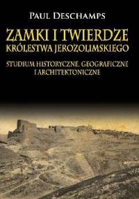 Zamki i twierdze Królestwa Jerozolimskiego - Paul Deschamps