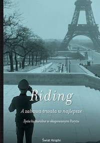 A zabawa trwała w najlepsze. Życie kulturalne w okupowanym Paryżu - Alan Riding