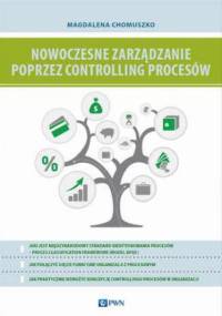 Nowoczesne zarządzanie poprzez controlling procesów - Magdalena Chomuszko