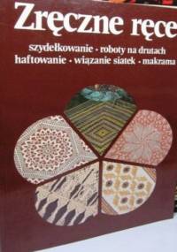 Zręczne ręce. Szydełkowanie, roboty na drutach, haftowanie, wiązanie siatek, makrama - Margita Šarnická