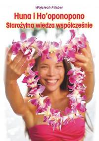 Huna i Ho'oponopono: Starożytna wiedza współcześnie - Wojciech Filaber