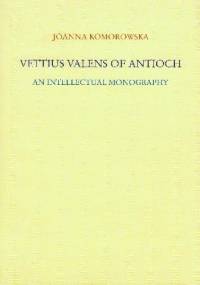 Vettius Valens of Antioch. An Intellectual Monography - Joanna Komorowska (filologia klasyczna)
