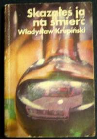 Skazałeś ją na śmierć - Władysław Krupiński