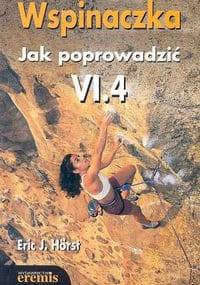 Wspinaczka Jak poprowadzić VI.4 - Eric J. Horst