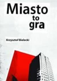 Miasto to gra - Krzysztof Bielecki
