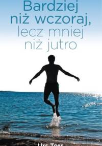 Bardziej niż wczoraj, lecz mniej niż jutro - Urs Tors