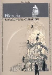 Filozofia kształtowania charakteru. Fryderyka Wilhelma Foerstera teoria wychowania w świetle założeń personalizmu chrześcijańskiego - Ewa Smołka