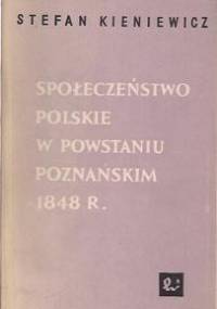 Społeczeństwo polskie w powstaniu poznańskim 1848 roku - Stefan Kieniewicz