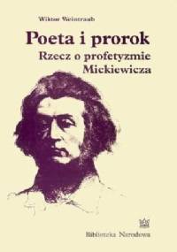 Poeta i prorok. Rzecz o profetyzmie Mickiewicza - Wiktor Weintraub